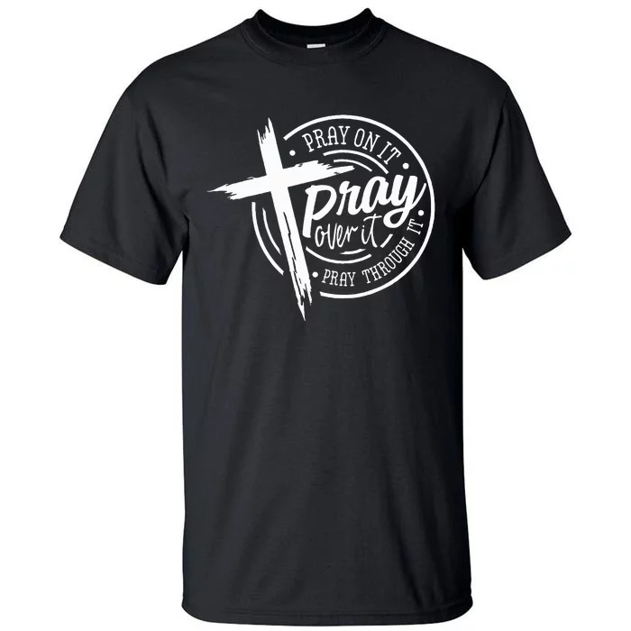 Pray On It Pray Over It Pray Through It Christian Tall T-Shirt