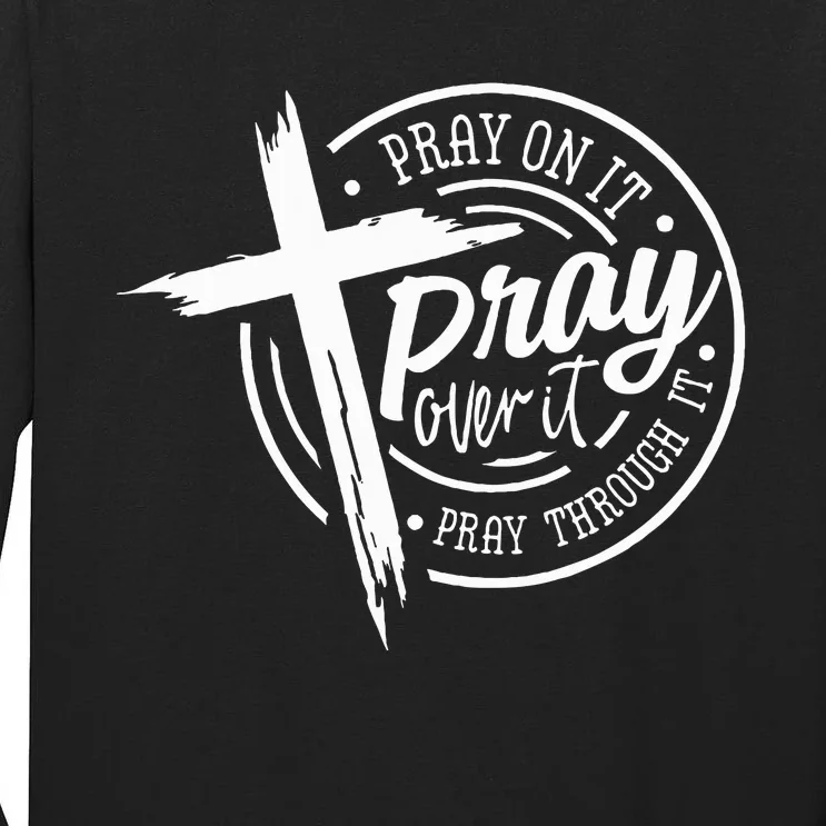 Pray On It Pray Over It Pray Through It Christian Tall Long Sleeve T-Shirt