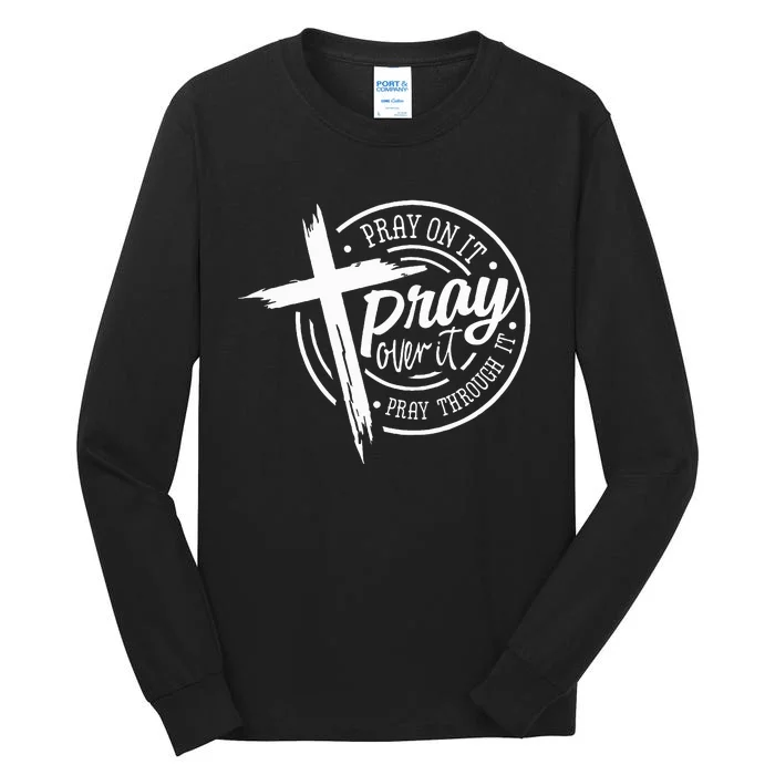 Pray On It Pray Over It Pray Through It Christian Tall Long Sleeve T-Shirt