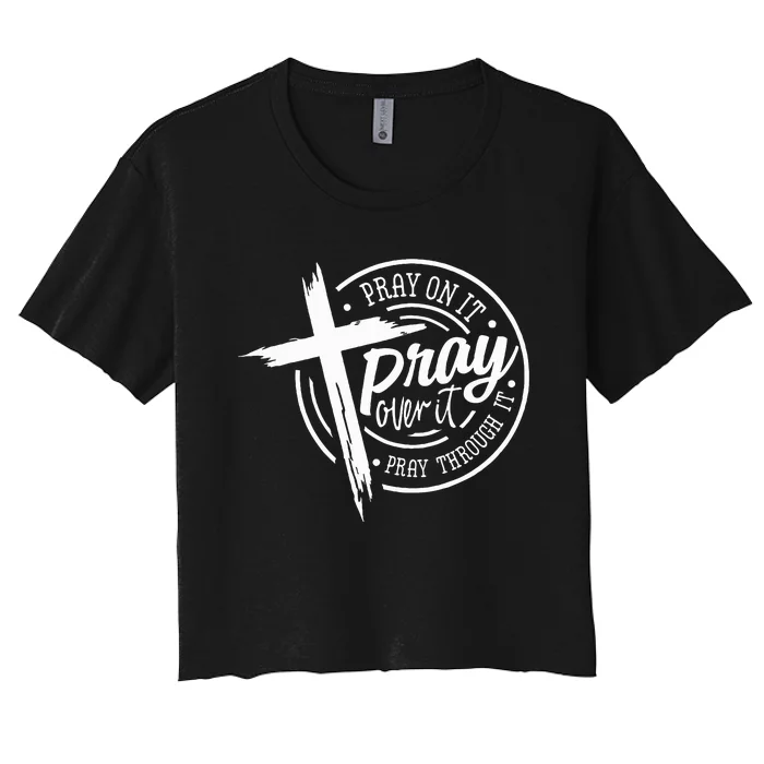 Pray On It Pray Over It Pray Through It Christian Women's Crop Top Tee