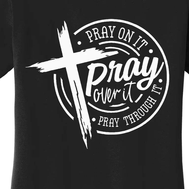 Pray On It Pray Over It Pray Through It Christian Women's T-Shirt