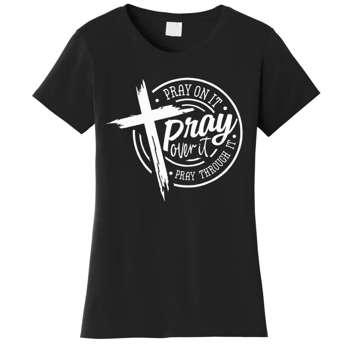 Pray On It Pray Over It Pray Through It Christian Women's T-Shirt