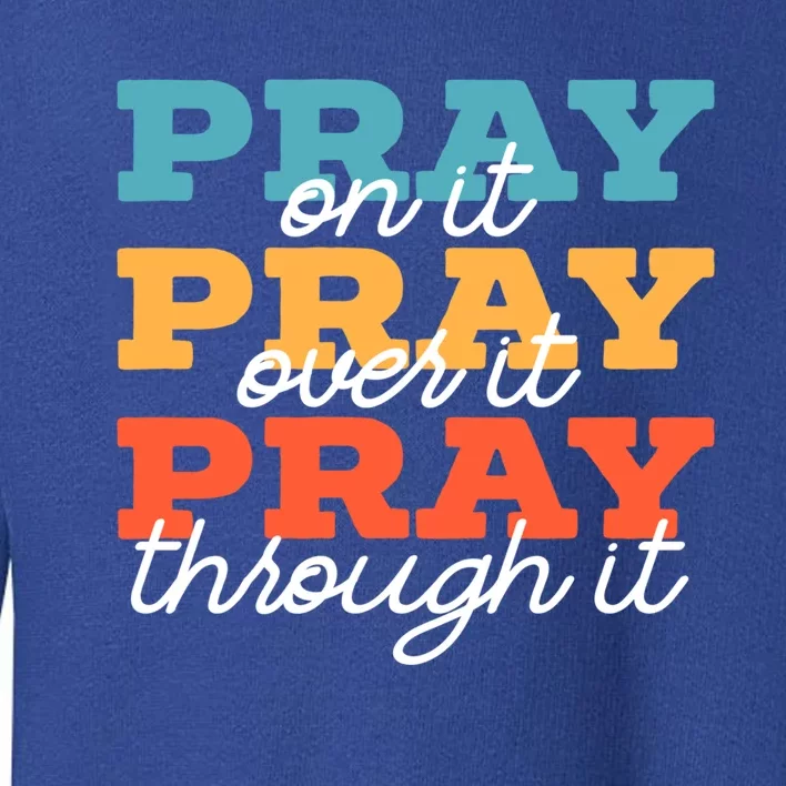 Pray On It Pray Over It Pray Through It Christian Religious Gift Toddler Sweatshirt