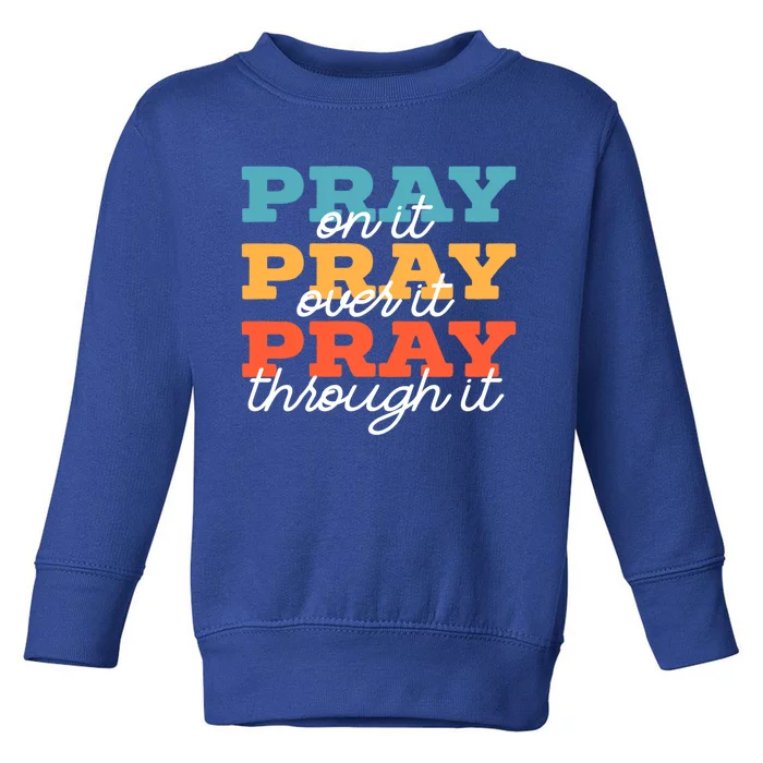 Pray On It Pray Over It Pray Through It Christian Religious Gift Toddler Sweatshirt