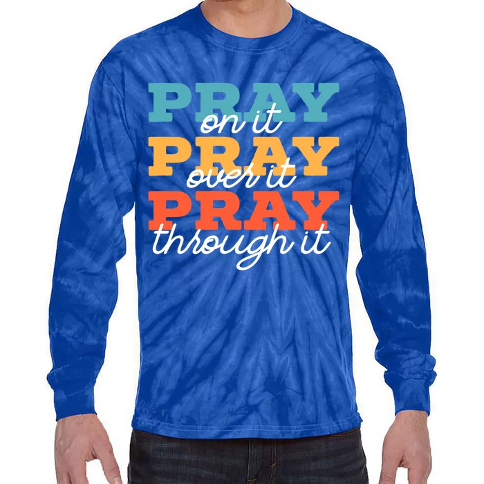 Pray On It Pray Over It Pray Through It Christian Religious Gift Tie-Dye Long Sleeve Shirt