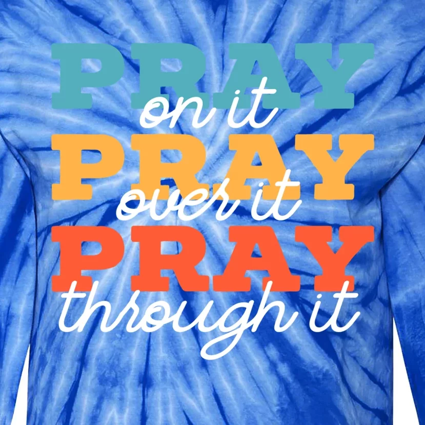 Pray On It Pray Over It Pray Through It Christian Religious Gift Tie-Dye Long Sleeve Shirt