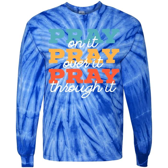 Pray On It Pray Over It Pray Through It Christian Religious Gift Tie-Dye Long Sleeve Shirt