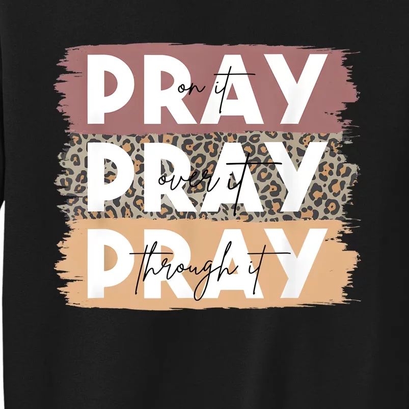 Pray On It Pray Over It Pray Through It Leopard Christian Tall Sweatshirt