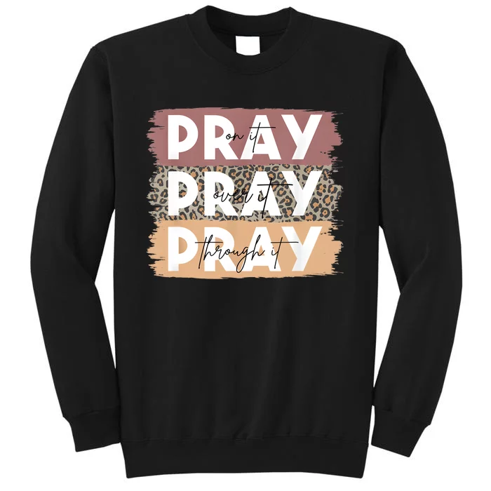 Pray On It Pray Over It Pray Through It Leopard Christian Tall Sweatshirt