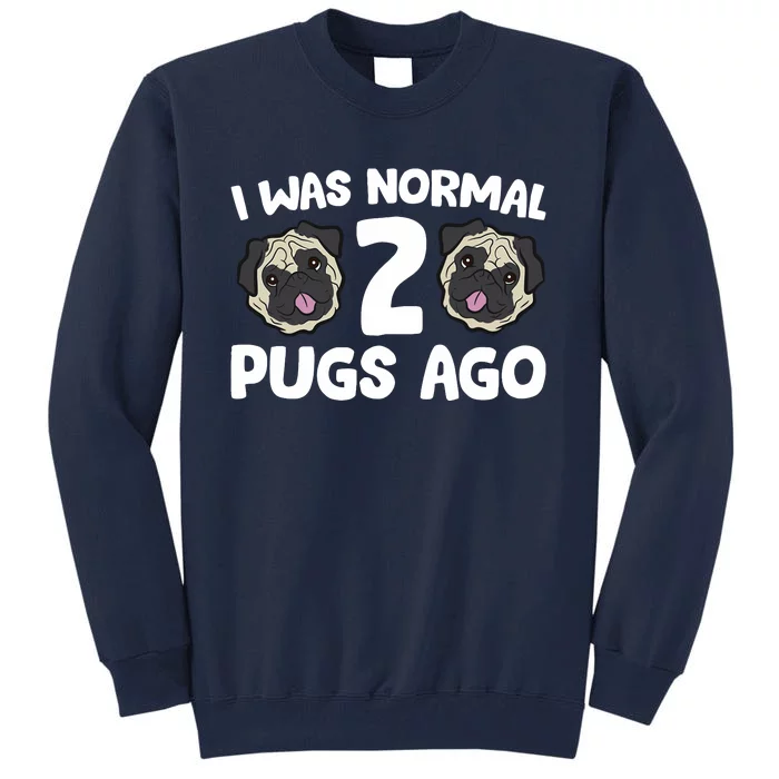 Pug Owner I Was Normal 2 Pugs Ago Tall Sweatshirt