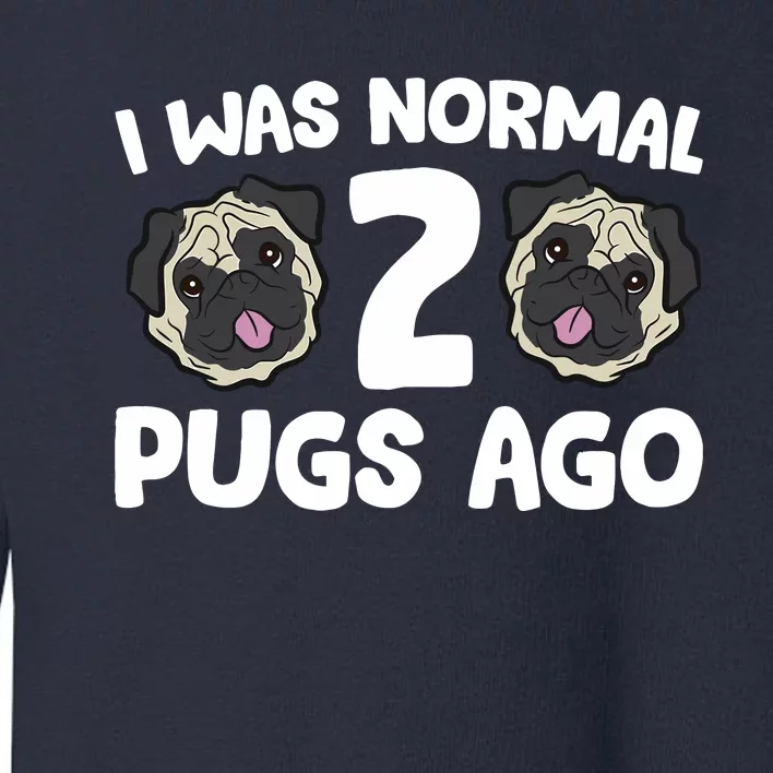 Pug Owner I Was Normal 2 Pugs Ago Toddler Sweatshirt