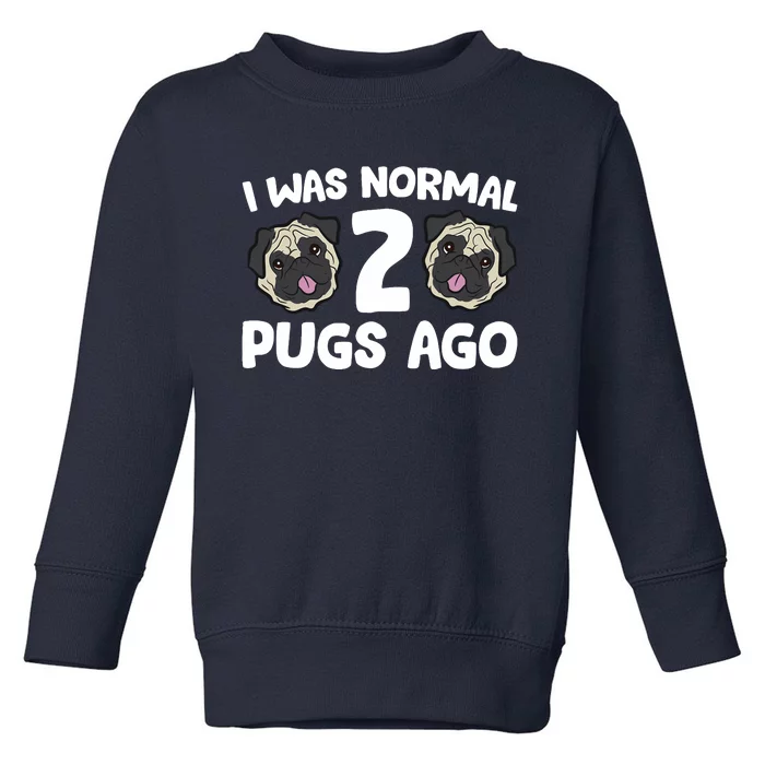 Pug Owner I Was Normal 2 Pugs Ago Toddler Sweatshirt