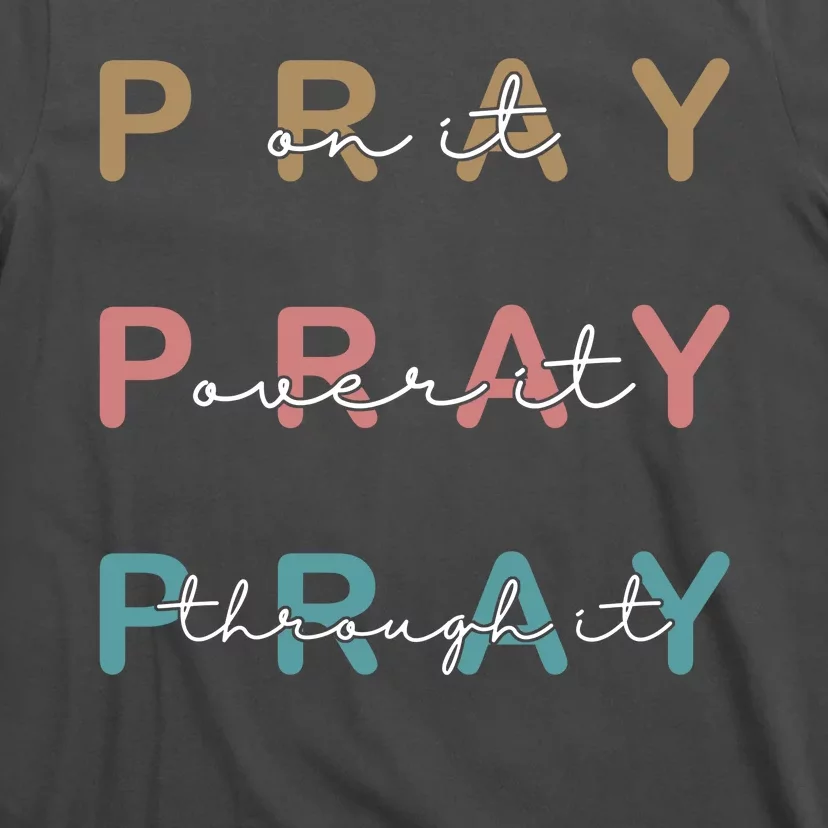 Pray On It Pray Over It Pray Through It T-Shirt