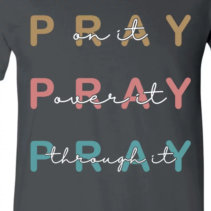 Pray On It Pray Over It Pray Through It V-Neck T-Shirt