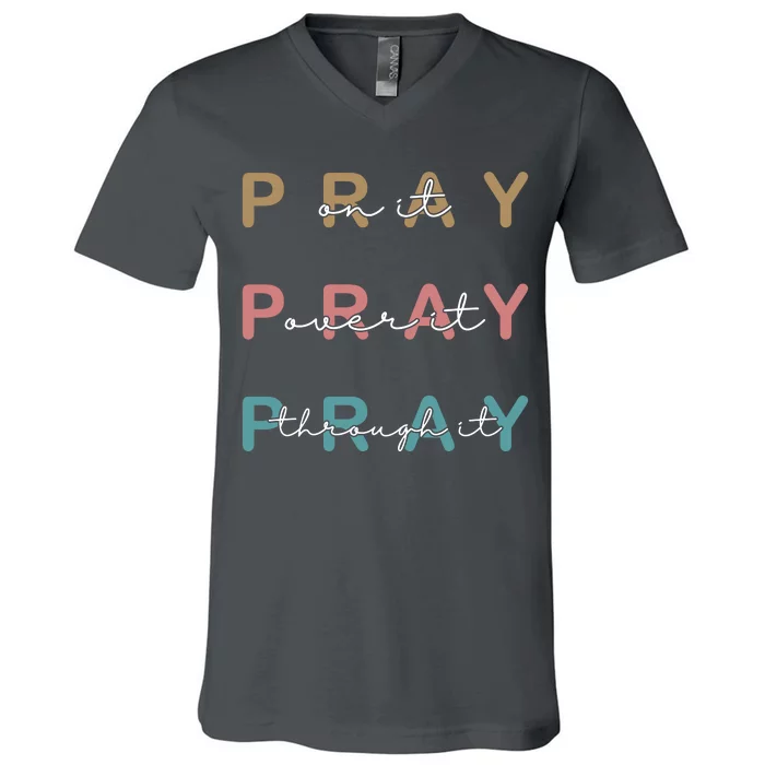 Pray On It Pray Over It Pray Through It V-Neck T-Shirt