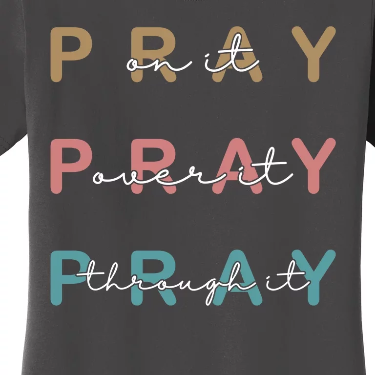 Pray On It Pray Over It Pray Through It Women's T-Shirt