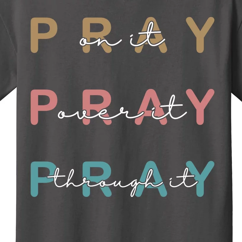 Pray On It Pray Over It Pray Through It Kids T-Shirt