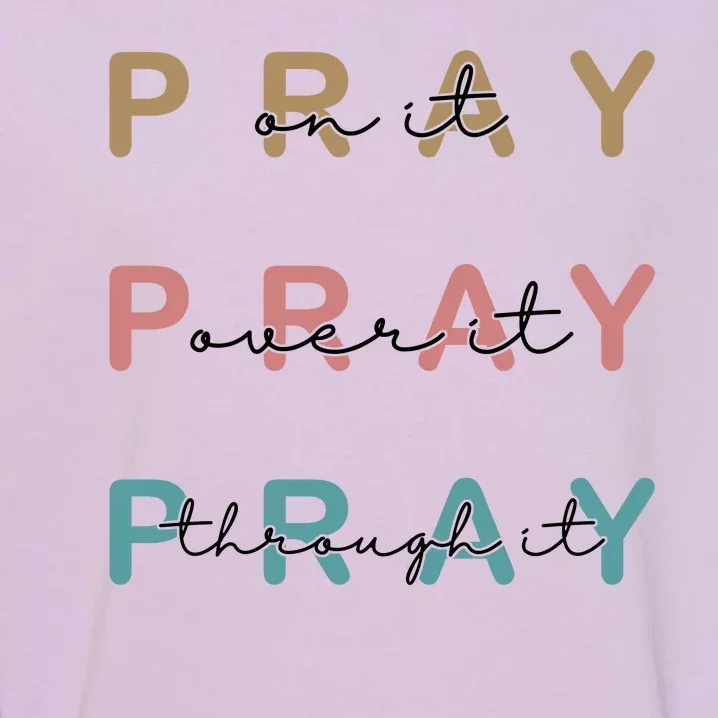 Pray On It Pray Over It Pray Through It Garment-Dyed Sweatshirt