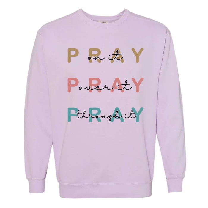 Pray On It Pray Over It Pray Through It Garment-Dyed Sweatshirt