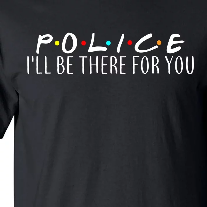 Police I'll Be There For You Tall T-Shirt