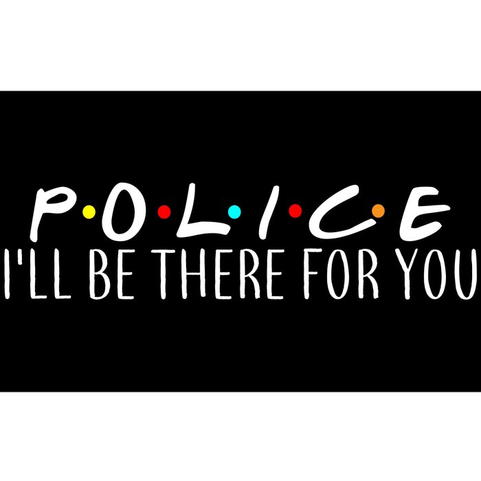 Police I'll Be There For You Bumper Sticker