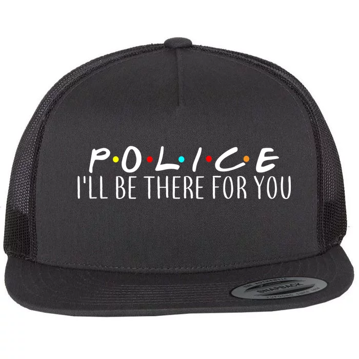 Police I'll Be There For You Flat Bill Trucker Hat