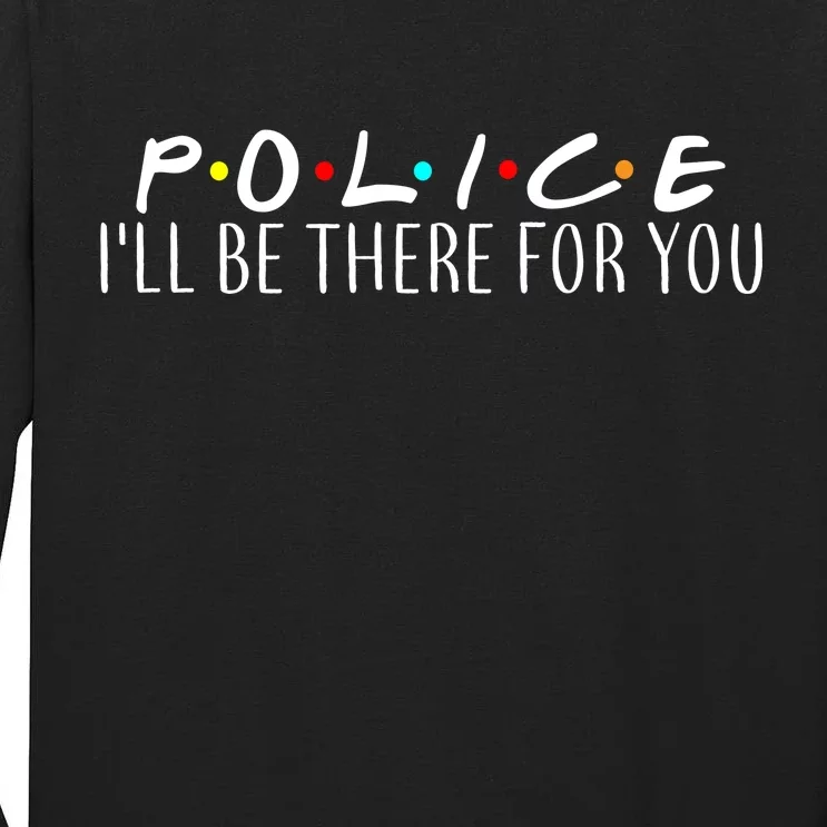 Police I'll Be There For You Tall Long Sleeve T-Shirt