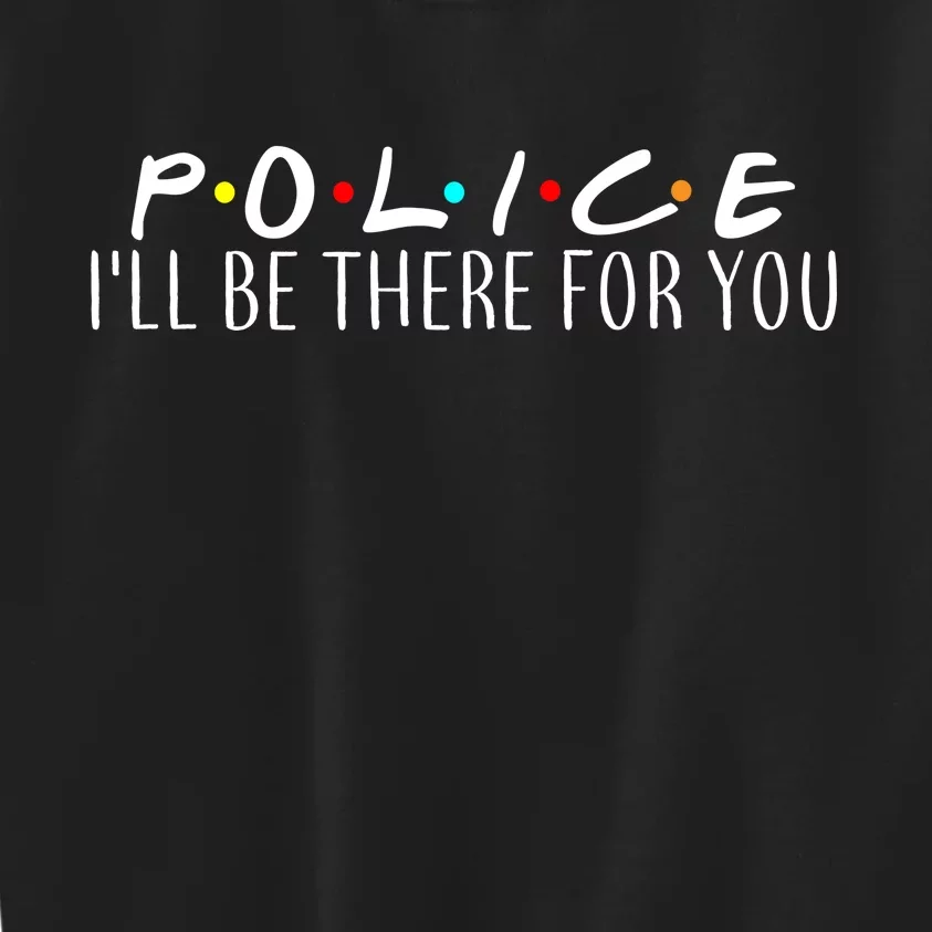 Police I'll Be There For You Kids Sweatshirt