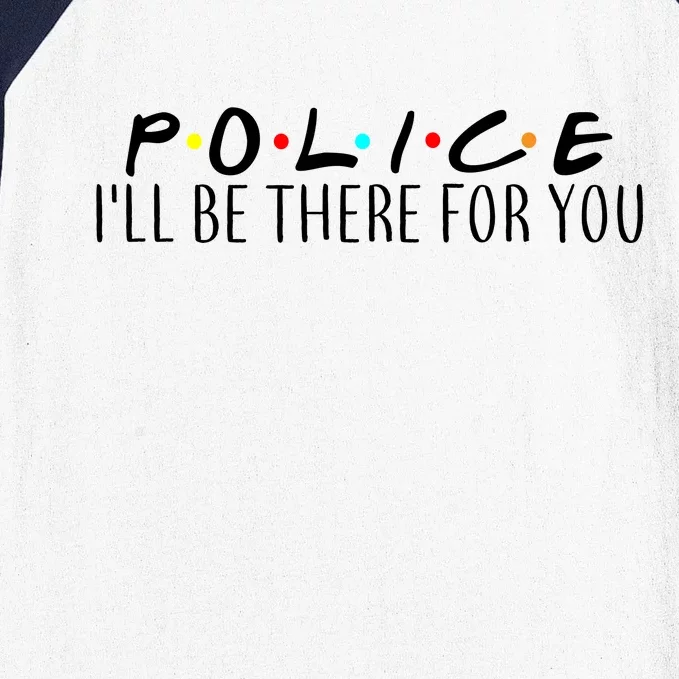 Police I'll Be There For You Baseball Sleeve Shirt