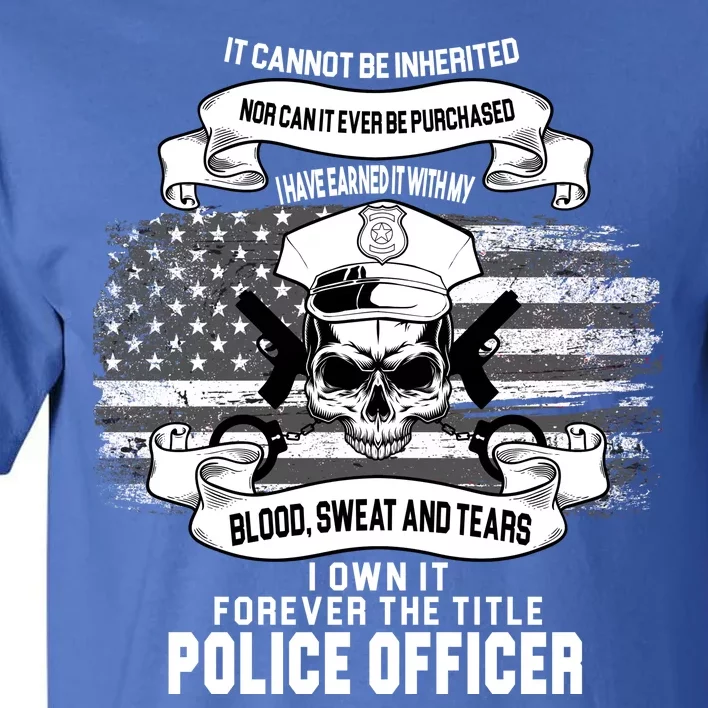 Police Officer Earned It Sweat Blood Tears Tall T-Shirt