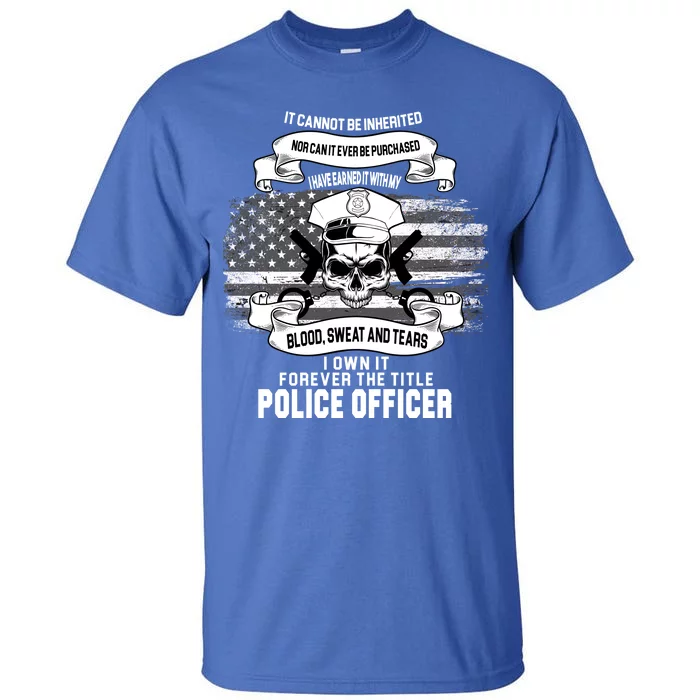 Police Officer Earned It Sweat Blood Tears Tall T-Shirt