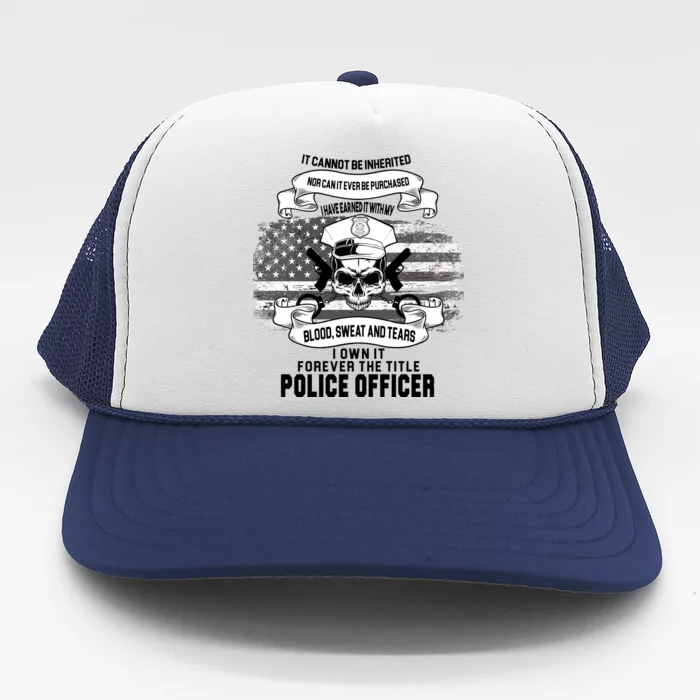 Police Officer Earned It Sweat Blood Tears Trucker Hat