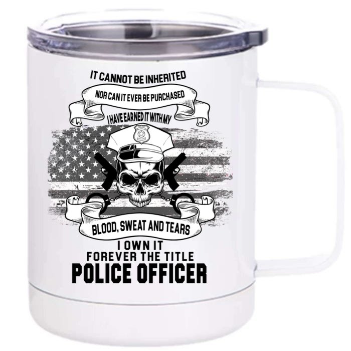 Police Officer Earned It Sweat Blood Tears Front & Back 12oz Stainless Steel Tumbler Cup