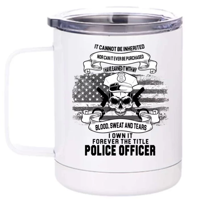 Police Officer Earned It Sweat Blood Tears Front & Back 12oz Stainless Steel Tumbler Cup