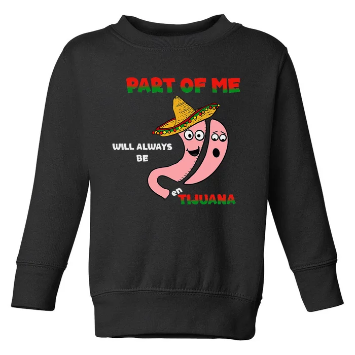 part of me will always be en tijuana Toddler Sweatshirt