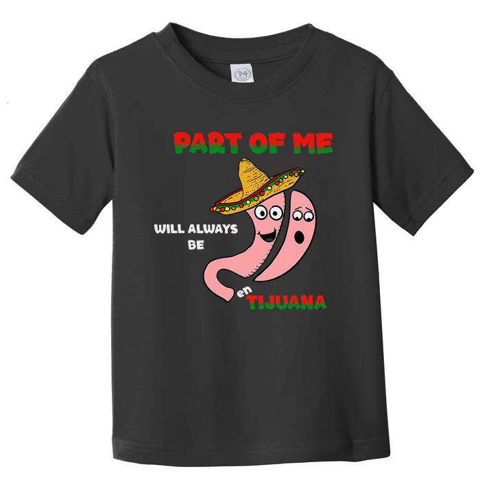 part of me will always be en tijuana Toddler T-Shirt