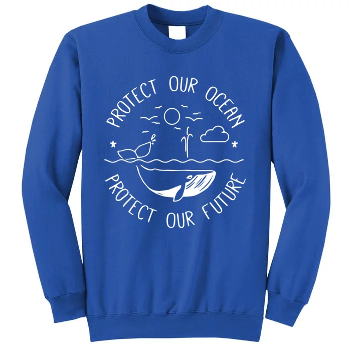 Protect Our Ocean Protect Our Future Whale Ocean Cute Gift Tall Sweatshirt