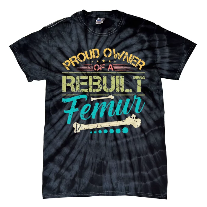 Proud Owner Of A Rebuilt Femur Surgery Recovery Broken Bone Tie-Dye T-Shirt