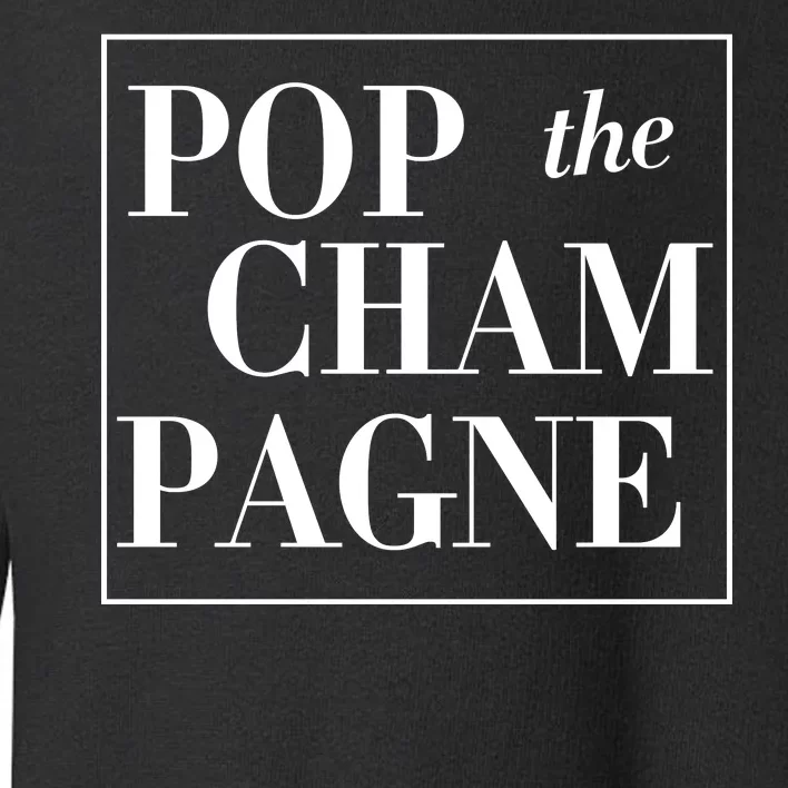 Pop The Champagne Toddler Sweatshirt