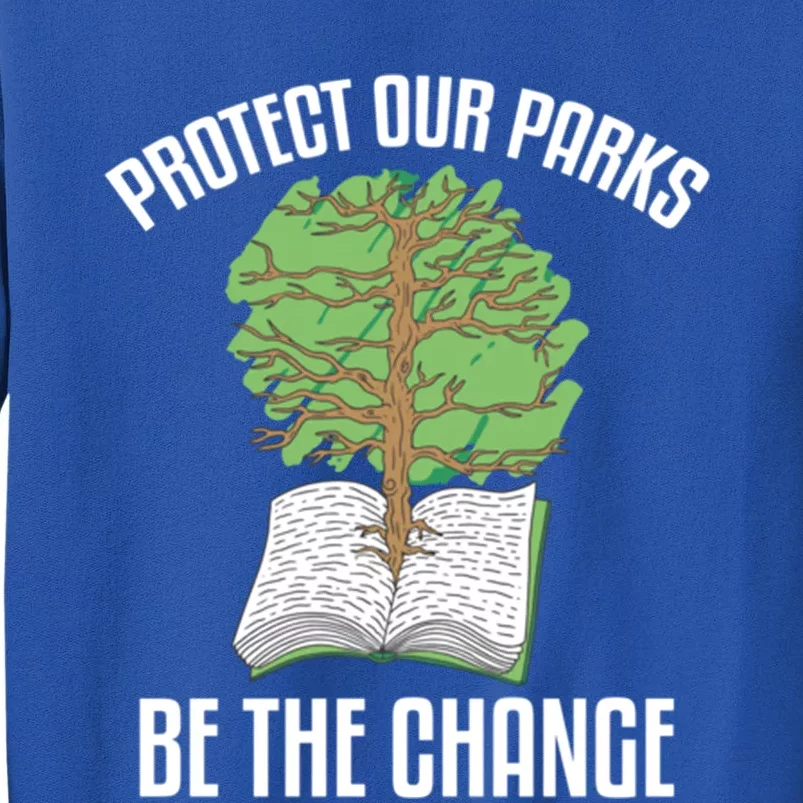 Protect Our Parks Be The Change Nature Book Environt Gift Tall Sweatshirt