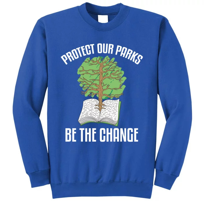 Protect Our Parks Be The Change Nature Book Environt Gift Tall Sweatshirt