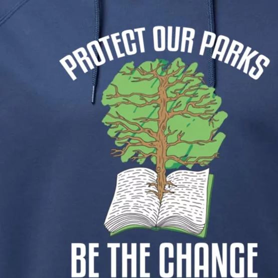 Protect Our Parks Be The Change Nature Book Environt Gift Performance Fleece Hoodie