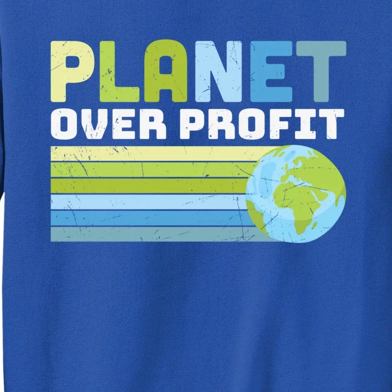 Planet Over Profit Ecofriendly Earth Day Gift Tall Sweatshirt