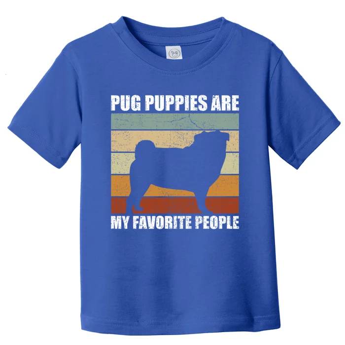 Pug Puppies Are My Favorite People Dog Lover Pet Owner Gift Toddler T-Shirt