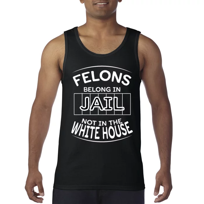 Political Pro Biden Felons Belong In Jail Not White House Tank Top