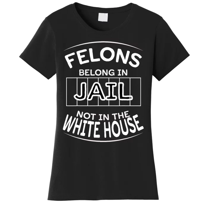 Political Pro Biden Felons Belong In Jail Not White House Women's T-Shirt