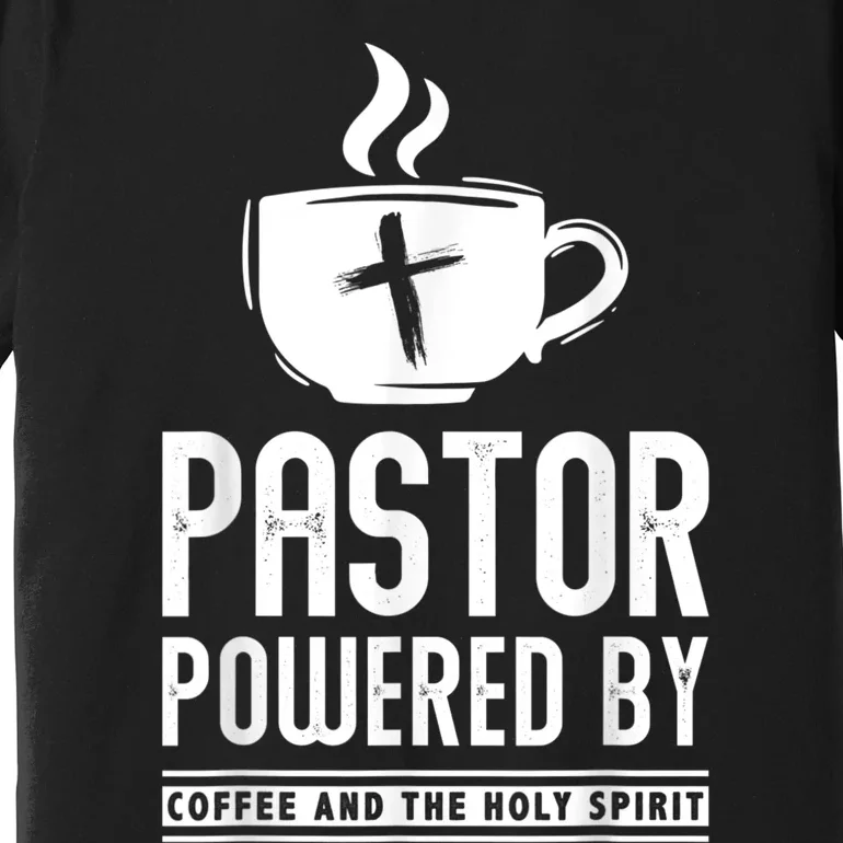 Pastor Powered Coffee And The Holy Spirit Funny Pastor Premium T-Shirt