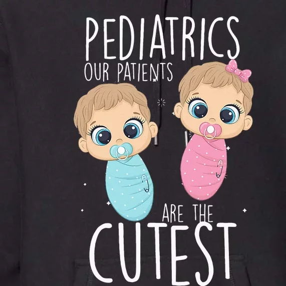 Pediatrician Pediatrics Doctor Nurse Patients Are The Cutest Premium Hoodie