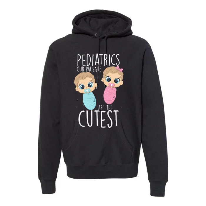 Pediatrician Pediatrics Doctor Nurse Patients Are The Cutest Premium Hoodie