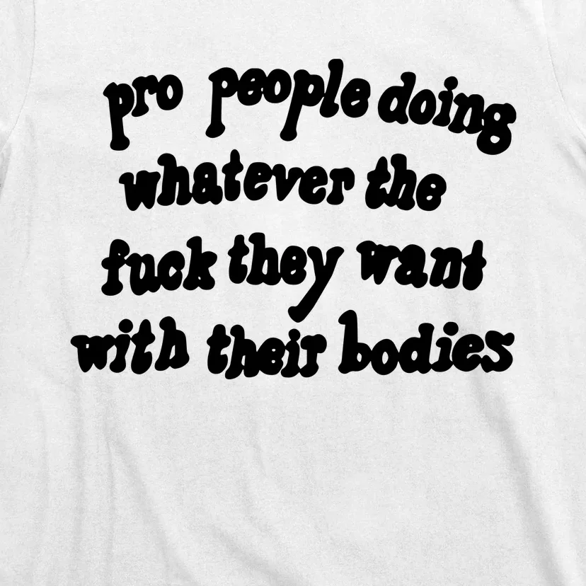 Pro People Doing Whatever The Fuck They Want With Their Bodies T-Shirt